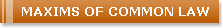 MAXIMS OF COMMON LAW